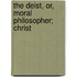 The Deist, Or, Moral Philosopher; Christ