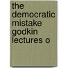 The Democratic Mistake Godkin Lectures O door Arthur George Sedgwick