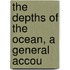The Depths Of The Ocean, A General Accou