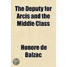 The Deputy For Arcis And The Middle Clas by Honor� De Balzac