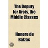 The Deputy For Arcis, The Middle Classes door Honoré de Balzac