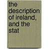 The Description Of Ireland, And The Stat door Edmund Hogan