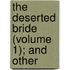 The Deserted Bride (Volume 1); And Other