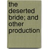 The Deserted Bride; And Other Production by George Pope Morris