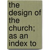 The Design Of The Church; As An Index To by John Miller