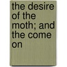 The Desire Of The Moth; And The Come On door Eugene Manlove Rhodes