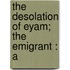 The Desolation Of Eyam; The Emigrant : A