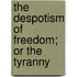 The Despotism Of Freedom; Or The Tyranny