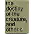 The Destiny Of The Creature, And Other S