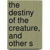 The Destiny Of The Creature, And Other S door Ellicott