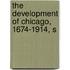 The Development Of Chicago, 1674-1914, S
