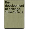 The Development Of Chicago, 1674-1914, S door Milo Milton Quaife