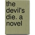 The Devil's Die. A Novel