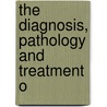 The Diagnosis, Pathology And Treatment O door Graily Hewitt