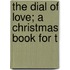 The Dial Of Love; A Christmas Book For T