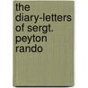 The Diary-Letters Of Sergt. Peyton Rando door Peyton Randolph Campbell