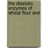 The Diastatic Enzymes Of Wheat Flour And