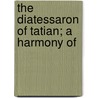 The Diatessaron Of Tatian; A Harmony Of door Samuel Hemphill