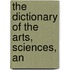 The Dictionary Of The Arts, Sciences, An