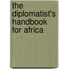 The Diplomatist's Handbook For Africa by Karl Rudolf Christian Philipp Kinsk�