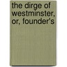 The Dirge Of Westminster, Or, Founder's by Mary Anna Hartley