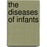 The Diseases Of Infants door Edward Harris Ruddock