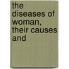 The Diseases Of Woman, Their Causes And door Frederick Hollick