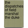 The Dispatches Of Field Marshal The Duke door Unknown Author