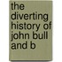 The Diverting History Of John Bull And B