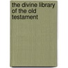 The Divine Library Of The Old Testament door William J. Kirkpatrick