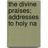 The Divine Praises; Addresses To Holy Na door William Graham