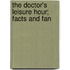 The Doctor's Leisure Hour; Facts And Fan