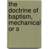 The Doctrine Of Baptism, Mechanical Or S door Jonathan Aitken