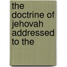 The Doctrine Of Jehovah Addressed To The by John Wilson