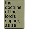 The Doctrine Of The Lord's Supper, As Se door Rev.J.B. Gross