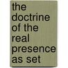 The Doctrine Of The Real Presence As Set door Edward Bouverie Pusey