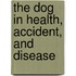 The Dog In Health, Accident, And Disease