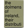 The Dolmens Of Ireland, Their Distributi by William Copeland Borlase