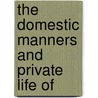 The Domestic Manners And Private Life Of by James Hogg