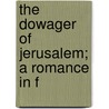 The Dowager Of Jerusalem; A Romance In F door Reginald John Farrer