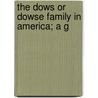 The Dows Or Dowse Family In America; A G door Azro Milton Dows