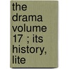 The Drama  Volume 17 ; Its History, Lite by Alfred Bates