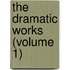 The Dramatic Works (Volume 1)