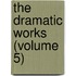 The Dramatic Works (Volume 5)