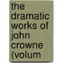 The Dramatic Works Of John Crowne (Volum