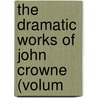 The Dramatic Works Of John Crowne (Volum door Mr Crown