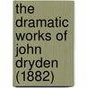 The Dramatic Works Of John Dryden (1882) door John Dryden
