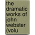 The Dramatic Works Of John Webster (Volu