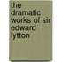 The Dramatic Works Of Sir Edward Lytton