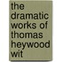 The Dramatic Works Of Thomas Heywood Wit